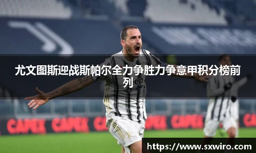 尤文图斯迎战斯帕尔全力争胜力争意甲积分榜前列