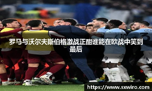 罗马与沃尔夫斯伯格激战正酣谁能在欧战中笑到最后