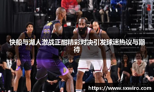 快船与湖人激战正酣精彩对决引发球迷热议与期待