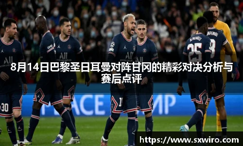 8月14日巴黎圣日耳曼对阵甘冈的精彩对决分析与赛后点评